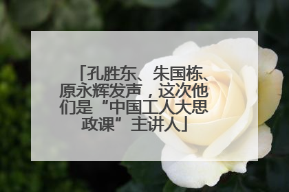 孔胜东、朱国栋、原永辉发声，这次他们是“中国工人大思政课”主讲人