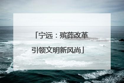 宁远：殡葬改革引领文明新风尚