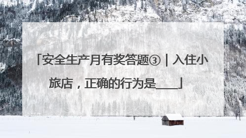 安全生产月有奖答题③｜入住小旅店，正确的行为是____