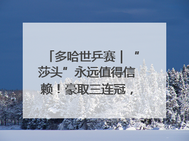 多哈世乒赛｜“莎头”永远值得信赖！豪取三连冠，王楚钦/孙颖莎就是最强混双
