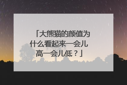 大熊猫的颜值为什么看起来一会儿高一会儿低？