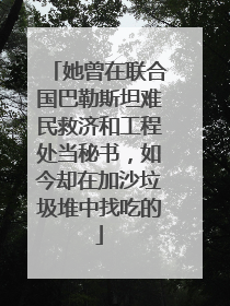 她曾在联合国巴勒斯坦难民救济和工程处当秘书，如今却在加沙垃圾堆中找吃的