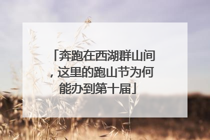 奔跑在西湖群山间，这里的跑山节为何能办到第十届