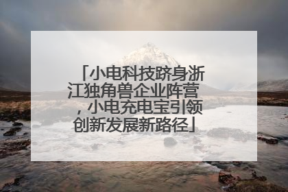 小电科技跻身浙江独角兽企业阵营，小电充电宝引领创新发展新路径