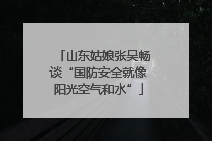 山东姑娘张昊畅谈“国防安全就像阳光空气和水”