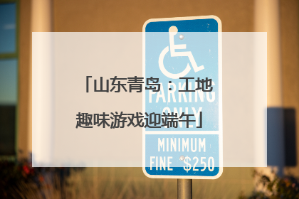 山东青岛：工地趣味游戏迎端午