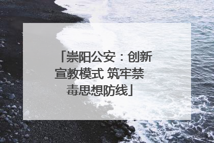 崇阳公安：创新宣教模式 筑牢禁毒思想防线