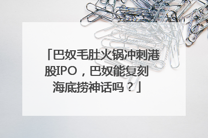巴奴毛肚火锅冲刺港股IPO，巴奴能复刻海底捞神话吗？