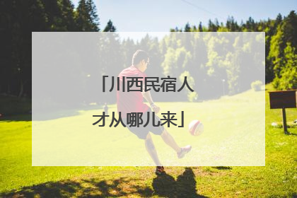 川西民宿人才从哪儿来