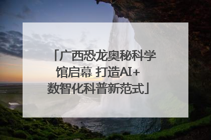 广西恐龙奥秘科学馆启幕 打造AI+数智化科普新范式