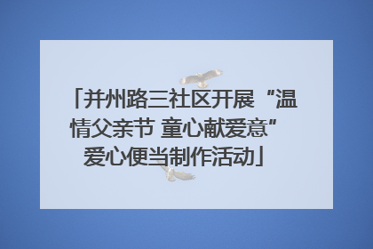 并州路三社区开展“温情父亲节 童心献爱意”爱心便当制作活动