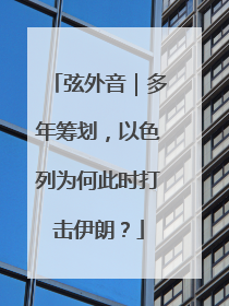 弦外音｜多年筹划，以色列为何此时打击伊朗？