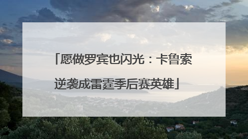 愿做罗宾也闪光：卡鲁索逆袭成雷霆季后赛英雄