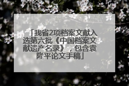 我省2项档案文献入选第六批《中国档案文献遗产名录》，包含袁隆平论文手稿