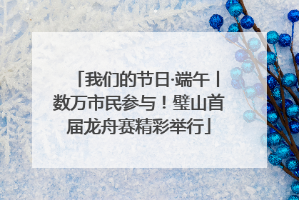 我们的节日·端午丨数万市民参与！璧山首届龙舟赛精彩举行