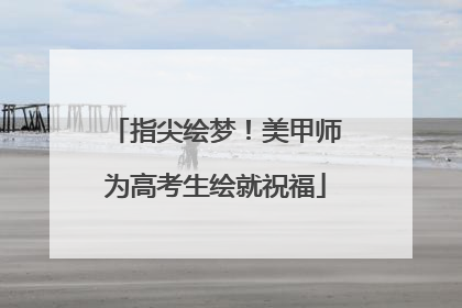 指尖绘梦！美甲师为高考生绘就祝福