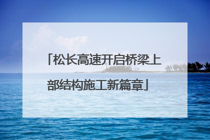 松长高速开启桥梁上部结构施工新篇章
