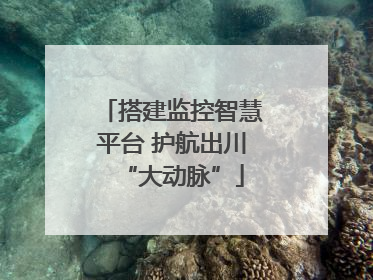 搭建监控智慧平台 护航出川“大动脉”