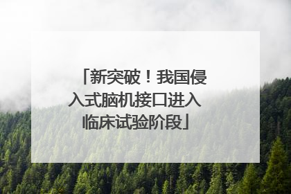 新突破！我国侵入式脑机接口进入临床试验阶段