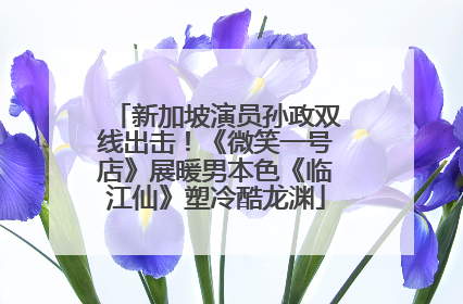 新加坡演员孙政双线出击！《微笑一号店》展暖男本色《临江仙》塑冷酷龙渊