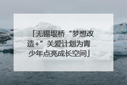 无锡堰桥“梦想改造+”关爱计划为青少年点亮成长空间