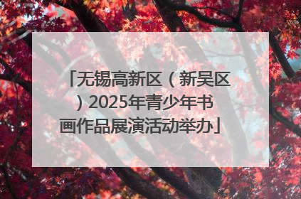 无锡高新区（新吴区）2025年青少年书画作品展演活动举办