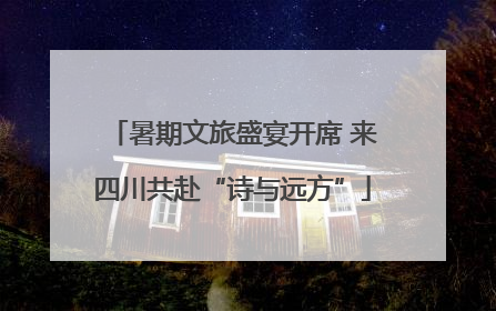 暑期文旅盛宴开席 来四川共赴“诗与远方”