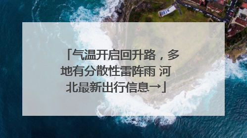 气温开启回升路，多地有分散性雷阵雨 河北最新出行信息→