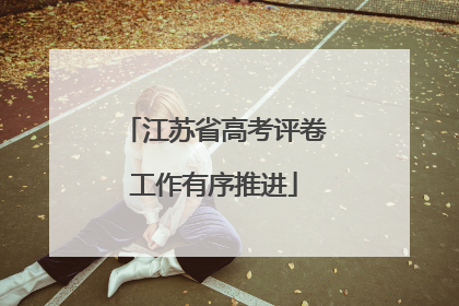 江苏省高考评卷工作有序推进