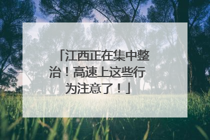 江西正在集中整治！高速上这些行为注意了！