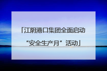 江阴港口集团全面启动“安全生产月”活动