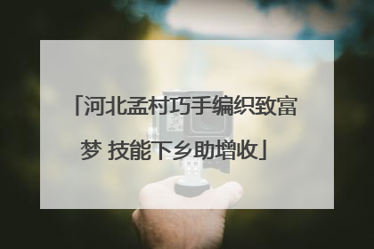 河北孟村巧手编织致富梦 技能下乡助增收