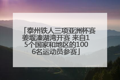 泰州铁人三项亚洲杯赛姜堰溱湖湾开赛 来自15个国家和地区的1006名运动员参赛