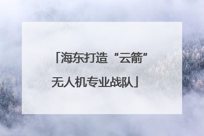 海东打造“云箭”无人机专业战队