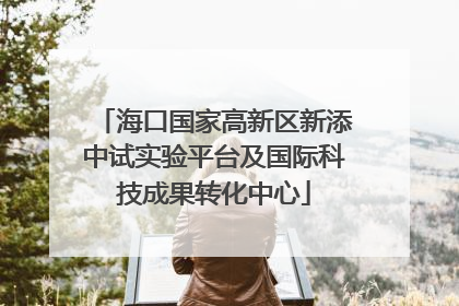 海口国家高新区新添中试实验平台及国际科技成果转化中心
