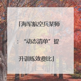 海军航空兵某师：“动态清单”提升训练效费比