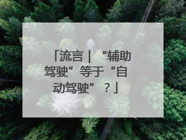 流言｜“辅助驾驶”等于“自动驾驶”？