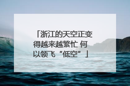 浙江的天空正变得越来越繁忙 何以领飞“低空”