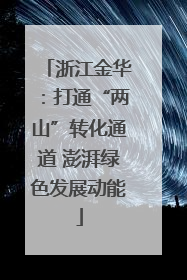 浙江金华：打通“两山”转化通道 澎湃绿色发展动能