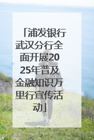 浦发银行武汉分行全面开展2025年普及金融知识万里行宣传活动