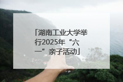 湖南工业大学举行2025年“六一”亲子活动