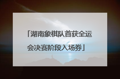 湖南象棋队首获全运会决赛阶段入场券