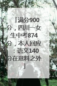 满分900分，四川一女生中考874分，本人回应：语文140分在意料之外