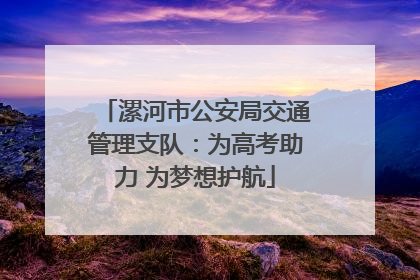 漯河市公安局交通管理支队：为高考助力 为梦想护航