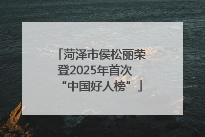 菏泽市侯松丽荣登2025年首次“中国好人榜”