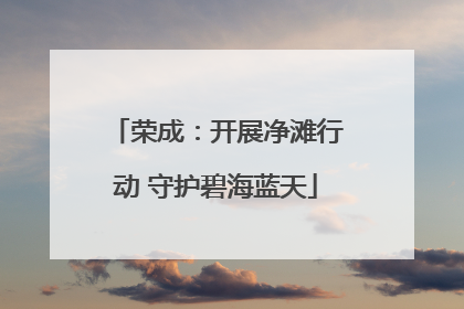 荣成:开展净滩行动 守护碧海蓝天