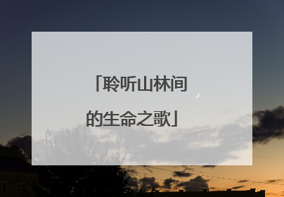 聆听山林间的生命之歌