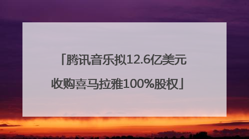 腾讯音乐拟12.6亿美元收购喜马拉雅100%股权