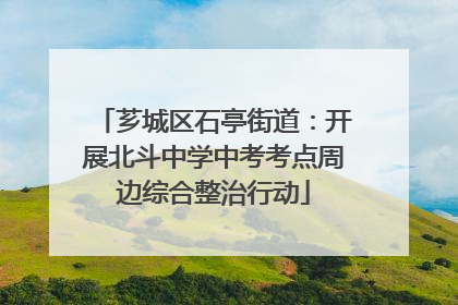 芗城区石亭街道：开展北斗中学中考考点周边综合整治行动