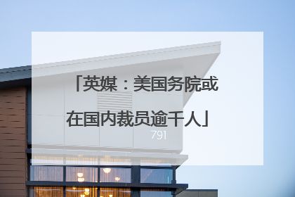英媒：美国务院或在国内裁员逾千人
